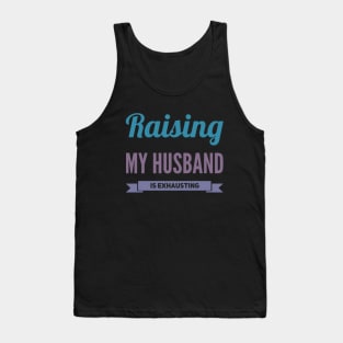 Raising My Husband Is Exhausting Tank Top